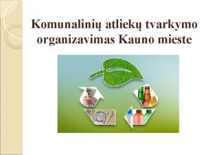 Komunalini atliek tvarkymo organizavimas Kauno mieste Atliek tvarkymo