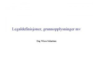 Legaldefinisjoner grunnopplysninger mv Dag Wiese Schartum Utgangspunkter Her