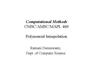 Computational Methods CMSCAMSCMAPL 460 Polynomial Interpolation Ramani Duraiswami