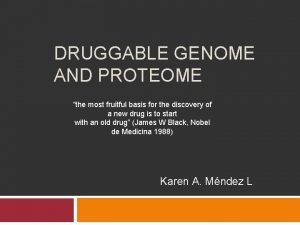 DRUGGABLE GENOME AND PROTEOME the most fruitful basis