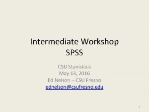 Intermediate Workshop SPSS CSU Stanislaus May 13 2016