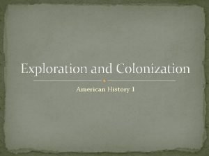 Exploration and Colonization American History I What do