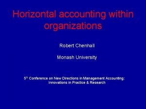 Horizontal accounting within organizations Robert Chenhall Monash University