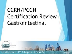 CCRNPCCN Certification Review Gastrointestinal Whats on the Test