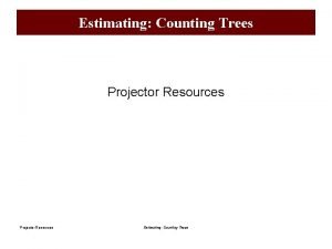 Estimating Counting Trees Projector Resources Estimating Counting Trees