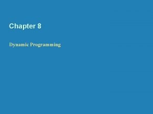 Chapter 8 Dynamic Programming Dynamic Programming is a