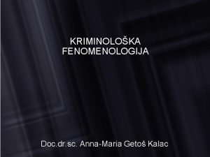 KRIMINOLOKA FENOMENOLOGIJA Doc dr sc AnnaMaria Geto Kalac