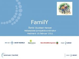 Famil Y shild SkulstadHansen Helsessterprosjektkoordinator Hedmark 10 februar