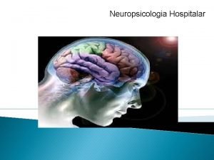 Neuropsicologia Hospitalar A Neuropsicologia surgiu no final do