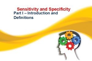 Sensitivity and Specificity Part I Introduction and Definitions