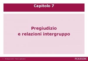 Capitolo 7 Pregiudizio e relazioni intergruppo 1 Psicologia