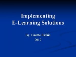 Implementing ELearning Solutions By Linette Richie 2012 What