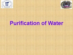 Purification of Water Purification of water comes under