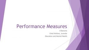 Performance Measures 4 Domains Child Welfare Juvenile Education