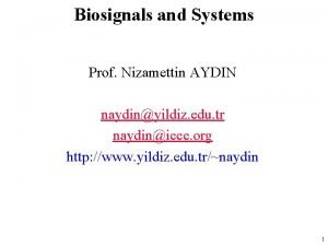 Biosignals and Systems Prof Nizamettin AYDIN naydinyildiz edu