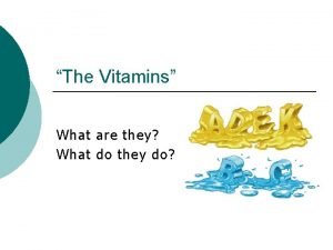 The Vitamins What are they What do they