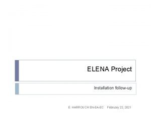 ELENA Project Installation followup E HARROUCH ENEAEC February
