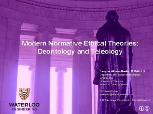 Modern Normative Ethical Theories Deontology and Teleology Douglas