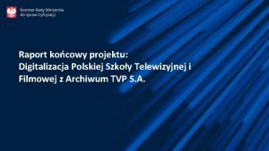 Raport kocowy projektu Digitalizacja Polskiej Szkoy Telewizyjnej i
