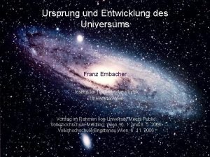 Ursprung und Entwicklung des Universums Franz Embacher Institut