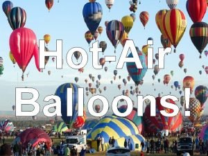 HotAir Balloons Hotair balloons were first used in