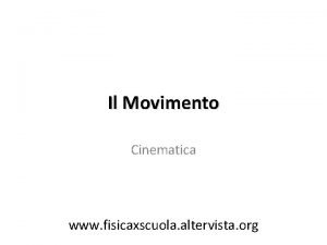 Il Movimento Cinematica www fisicaxscuola altervista org Il