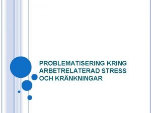 PROBLEMATISERING KRING ARBETRELATERAD STRESS OCH KRNKNINGAR NGRA VANLIGA