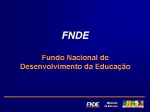 FNDE Fundo Nacional de Desenvolvimento da Educao Educao