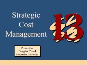 Strategic Cost Management Prepared by Douglas Cloud Pepperdine