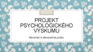 PROJEKT PSYCHOLOGICKHO VSKUMU Seminr k zverenej prci Formlna