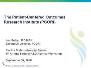 The PatientCentered Outcomes Research Institute PCORI Joe Selby