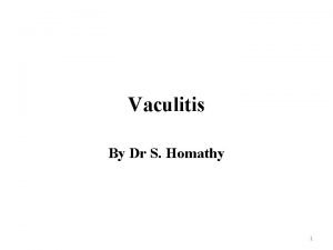 Vaculitis By Dr S Homathy 1 Vasculitis A