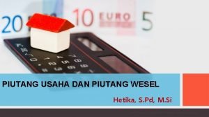 PIUTANG USAHA DAN PIUTANG WESEL Hetika S Pd