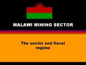 MALAWI MINING SECTOR The sector and fiscal regime