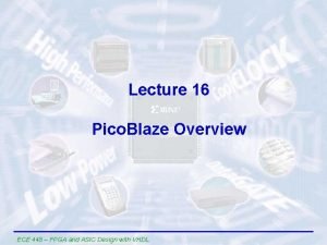 Lecture 16 Pico Blaze Overview ECE 448 FPGA