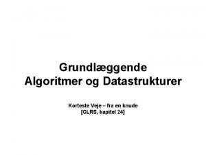 Grundlggende Algoritmer og Datastrukturer Korteste Veje fra en