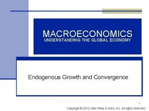 MACROECONOMICS UNDERSTANDING THE GLOBAL ECONOMY Endogenous Growth and