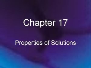 Chapter 17 Properties of Solutions Chapter 17 Properties