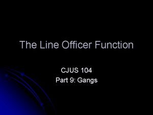 The Line Officer Function CJUS 104 Part 9