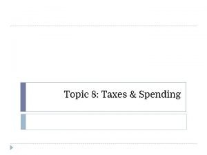 Topic 8 Taxes Spending Can should government be