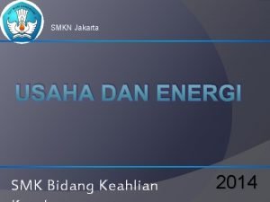 SMKN Jakarta USAHA DAN ENERGI SMK Bidang Keahlian