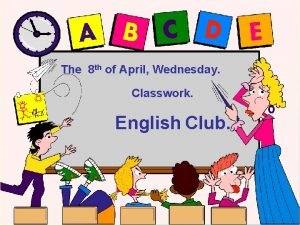 The 8 th of April Wednesday Classwork English