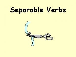 Separable Verbs There is a group of verbs