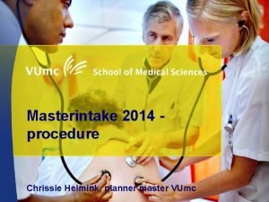 Masterintake 2014 procedure Chrissie Helmink planner master VUmc