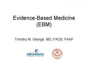 EvidenceBased Medicine EBM Timothy M George MD FACS