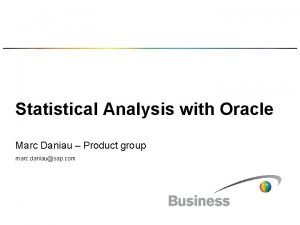 Statistical Analysis with Oracle Marc Daniau Product group