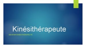 Kinsithrapeute DEVENIR KINSITHRAPEUTE LES TUDES Sommaire LA TENUE
