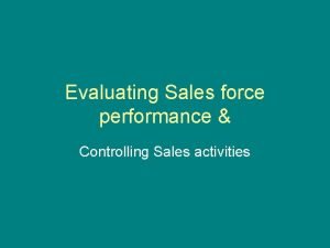 Evaluating Sales force performance Controlling Sales activities Four