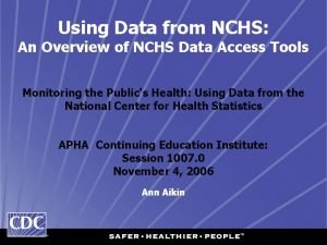 Using Data from NCHS An Overview of NCHS