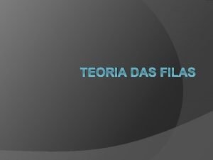 TEORIA DAS FILAS Introduo Por que aparecem as